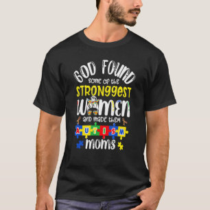 God Found Strongest Women And Made Them Autism Mom T-Shirt
