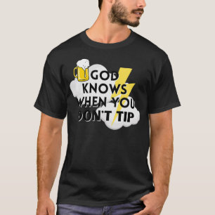 God Knows When You Dont Tip Funny Bartender Gift B T-Shirt