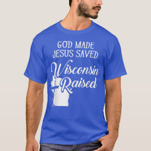 God Made Jesus Saved Wisconsin RaisedChristian T-Shirt