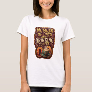 Gold ANZAHL DER TAGE OHNE KAFFEETRINKEN 0 v2 T-Shirt