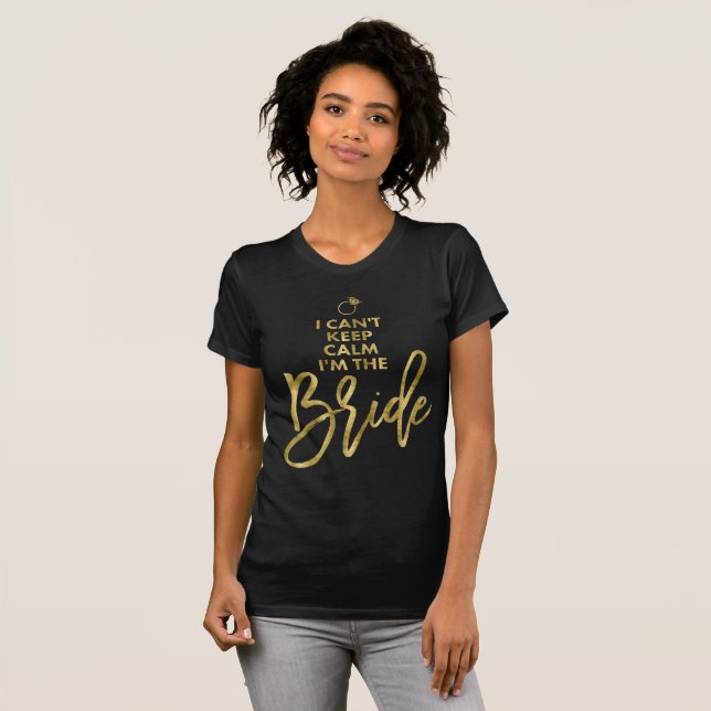 Gold Foil I Cant Behielt Calm Im The Bride T-Shirt (Vorne ganz)