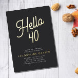 Goldenes Skript Hallo 40 40. Geburtstag Party Folieneinladung<br><div class="desc">Mit diesen einzigartigen und individuell gestalteten Einladungen hebt sich Ihr luxuriöses 40. Party ab. Diese laden mit eleganter Goldfolie auf klassischem schwarzem Hintergrund zu einem stilvollen Geburtstagsfest ein. Mit diesen stilvollen und raffinierten Golden Script Hello 40 40. Geburtstag Party Einladungen machen Sie Ihren Gast nachhaltig beeindruckt.</div>