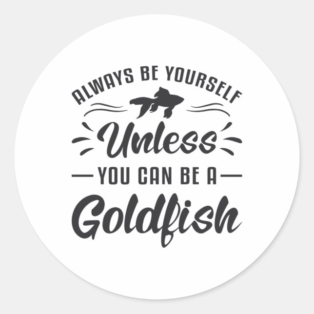 Goldfish, es sei denn, Sie können Goldfisch sein Runder Aufkleber (Vorderseite)
