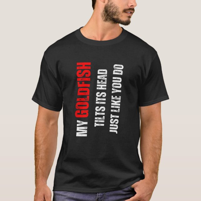 Goldfish my Goldfish tilts its head like you do T-Shirt (Vorderseite)