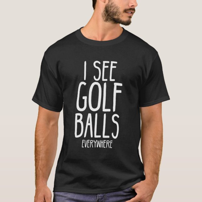 Golf Balls Überall Funny Golf Zitat Golfer Humo T-Shirt (Vorderseite)
