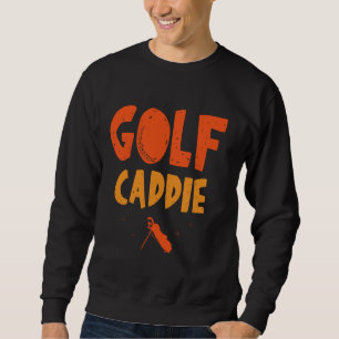 Golf Caddie Golfer Golf Job Caddie Sweatshirt