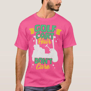 Golf Cart Hair Dont Care Golfspielen Golfer Gesche T-Shirt