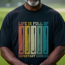 Golf Clubs - Das Leben ist voller wichtiger Entsch T-Shirt