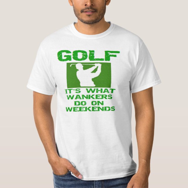 Golf - es ist, was Wankers an den Wochenenden tun T-Shirt (Vorderseite)