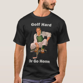 Golf Hard oder Go Zuhause T - Shirts
