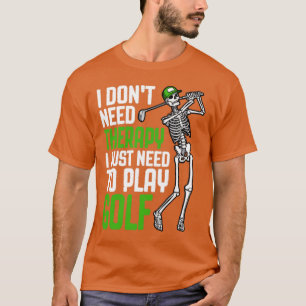 Golf I Dont Need Therapy Funny Skeleton Golfer Quo T-Shirt
