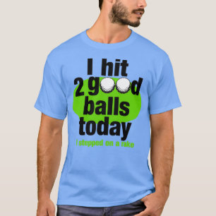 Golf I traf heute 2 gute Bälle T-Shirt