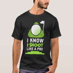 Golf - Ich weiß, ich schieße wie ein Pro T-Shirt