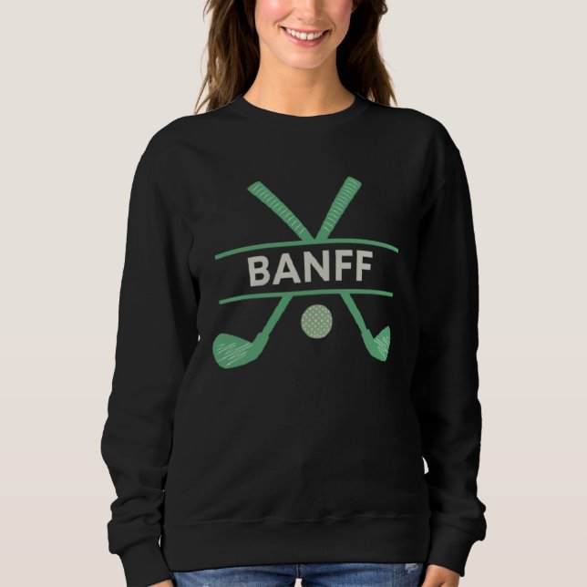 Golf in Banff Canada the Ultimate Golfing Vacation Sweatshirt (Vorderseite)