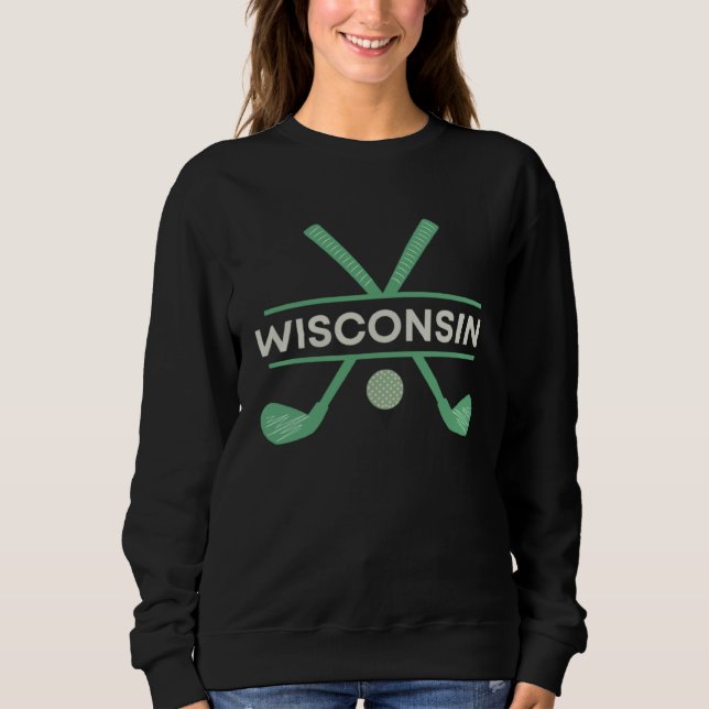 Golf in Wisconsin the Ultimate Golfing Vacation Sweatshirt (Vorderseite)