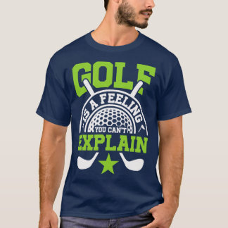 Golf ist ein Gefühl, das Sie nicht erklären können T-Shirt