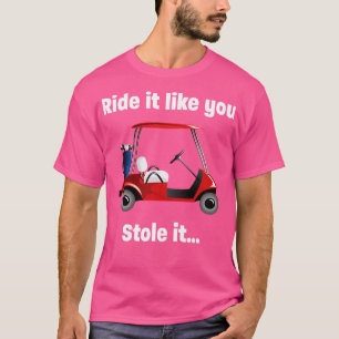 Golf Ride wie du es gestohlen hast T-Shirt