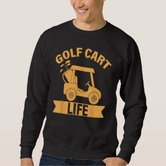 Golf Saying  Golf Cart Life Sweatshirt