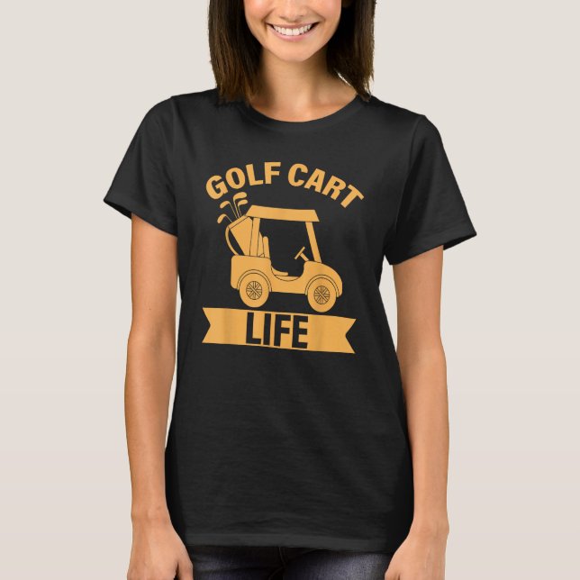 Golf Saying  Golf Cart Life T-Shirt (Vorderseite)