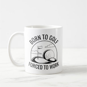 Golfen geboren, zum Arbeiten gezwungen Kaffeetasse