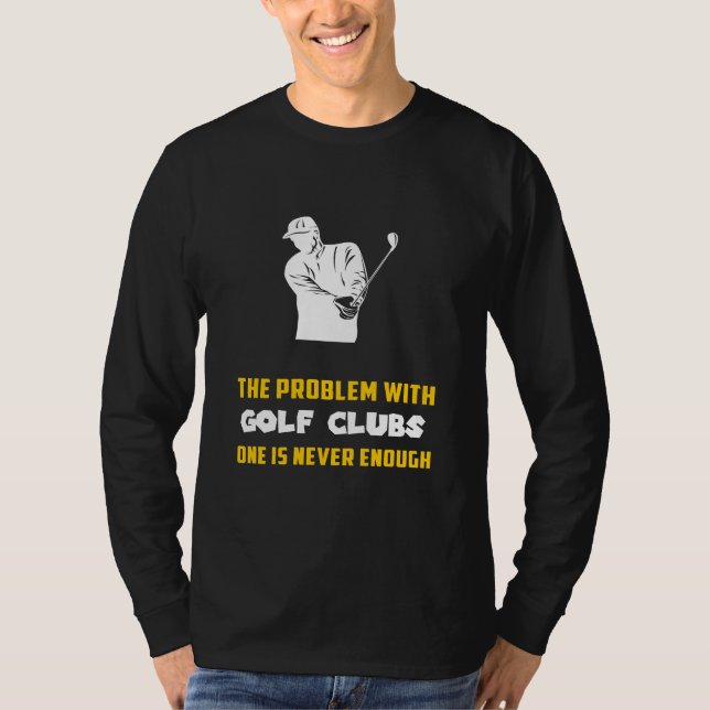 Golfschläger: Das Problem mit Golf Clubs Funny T-Shirt (Vorderseite)