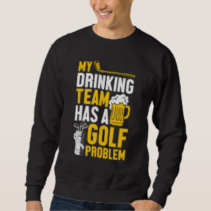 Golfspielen Mein Trinkteam hat ein Golfproblem Sweatshirt