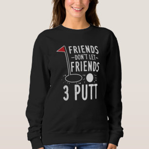 Golfwochenende - Laß Freunde nicht im Stich 3 Putt Sweatshirt