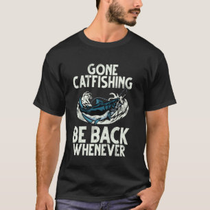 Gone Catfishing Komme zurück, wann immer Catfish T-Shirt