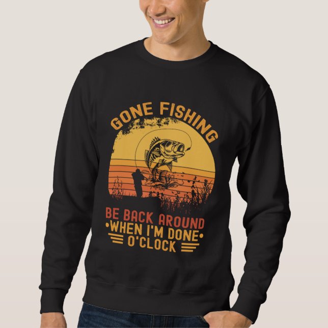 Gone Fishing Be Back Around When I m Done O clock  Sweatshirt (Vorderseite)