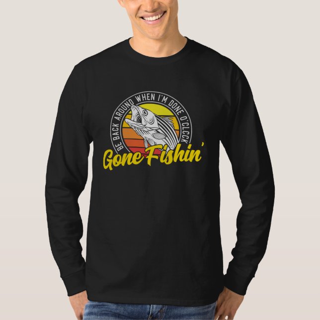 Gone Fishing Be Back Around When I m Done O clock  T-Shirt (Vorderseite)