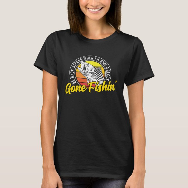 Gone Fishing Be Back Around When I m Done O clock  T-Shirt (Vorderseite)