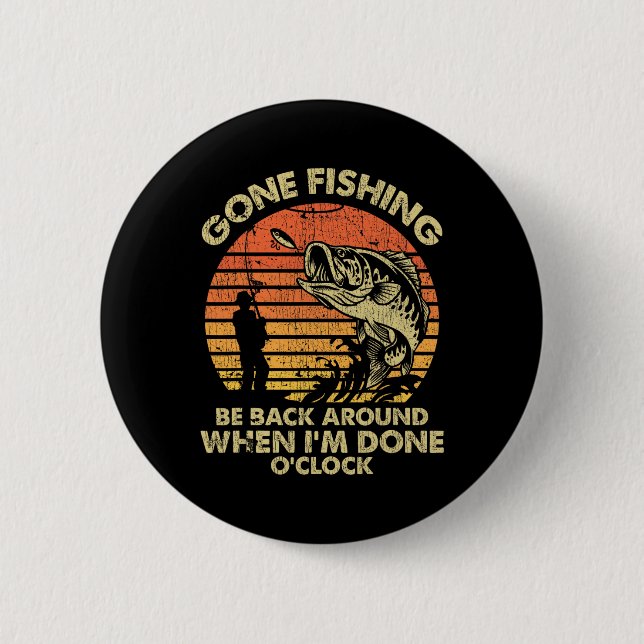 Gone Fishing Be Back Around When I'm Done O'clock  Button (Vorderseite)