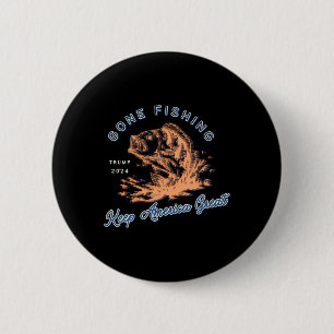 Gone Fishing Trump 2024 Funny Sport Fishing Hob Button