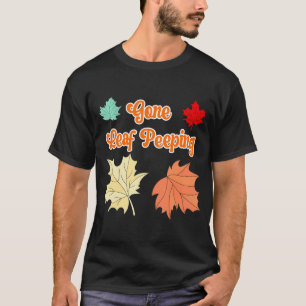 Gone Leaf Peeping Funny Herbst Blätter Fall T-Shirt