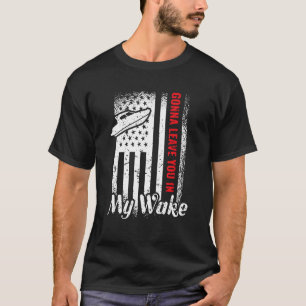 Gonna Verließ Sie in meinem Geweckt Drag Boat Raci T-Shirt
