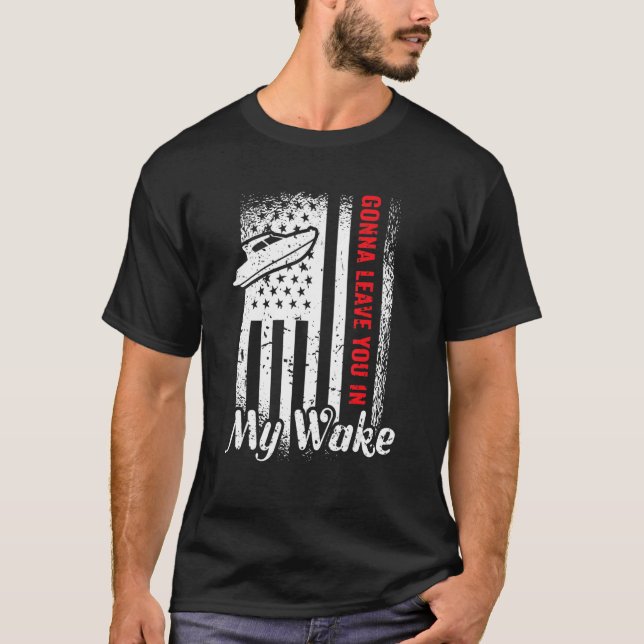Gonna Verließ Sie in meinem Geweckt Drag Boat Raci T-Shirt (Vorderseite)