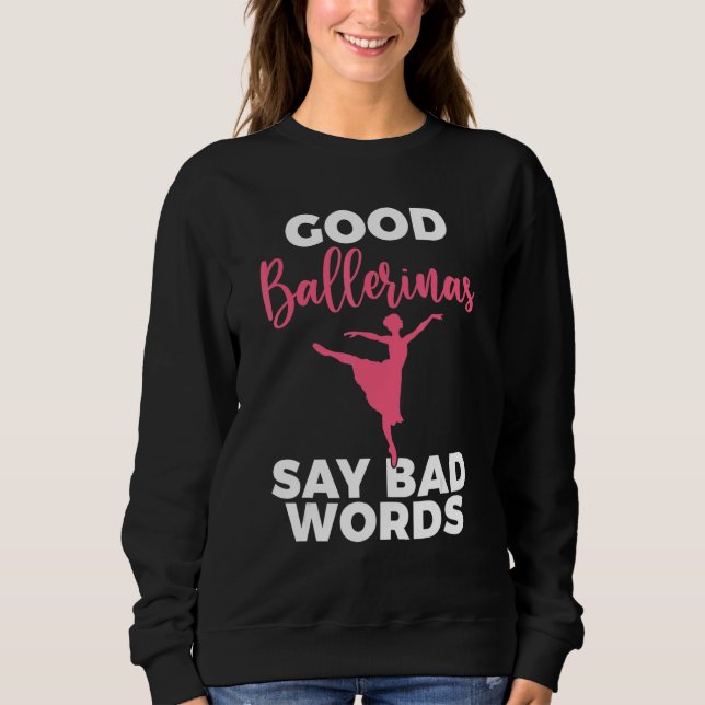 Good Ballerinas say bad Words Dancing Ballet Sweatshirt (Vorderseite)