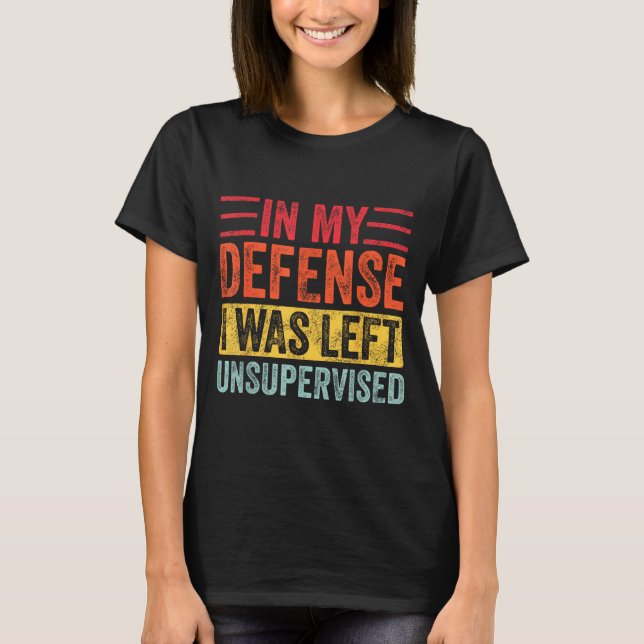 Good Funny In My Defense I Was Left Unsupervised _ T-Shirt (Vorderseite)