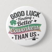 Good luck finding better coworkers than us