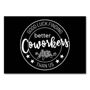 good luck finding better coworkers than us tischnummer