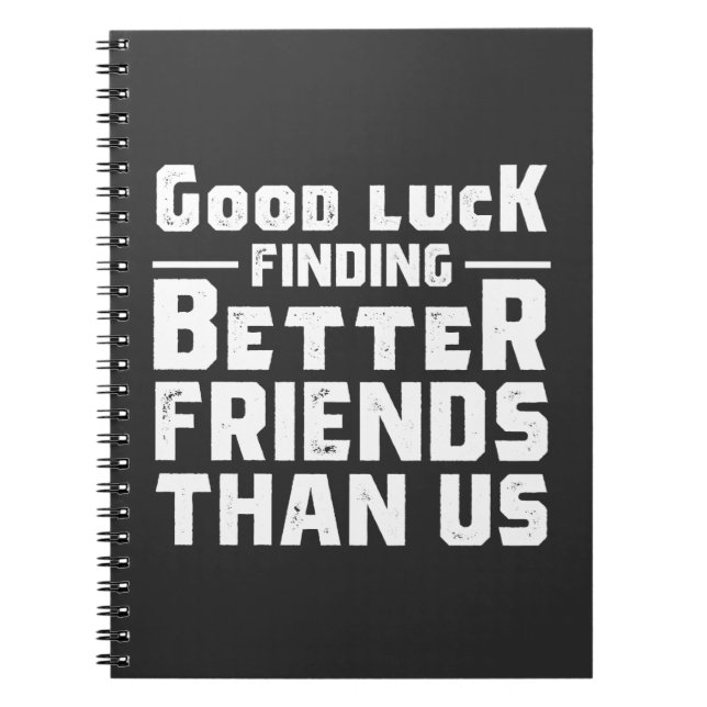 Good Luck Finding Better Friends Than Us - Funny Notizblock (Vorderseite)