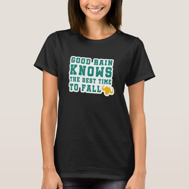 Good Rain Knows The Best Time To Fall T-Shirt (Vorderseite)