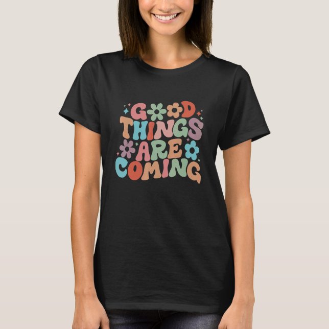 Good Things Are Coming Spread Positivity Motivatio T-Shirt (Vorderseite)
