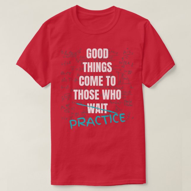 Good Things Come To Those Who Practice Teach Math  T-Shirt (Design vorne)