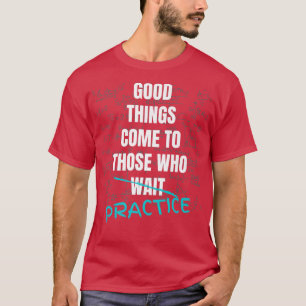 Good Things Come To Those Who Practice Teach Math  T-Shirt