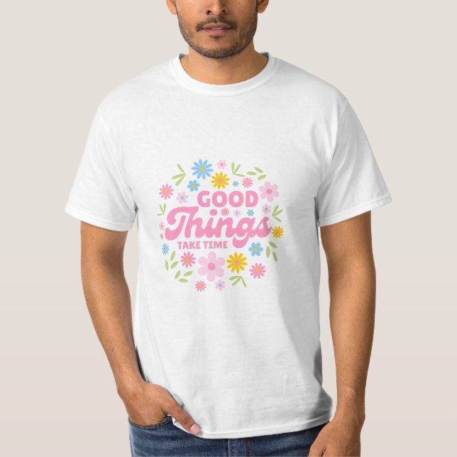 Good Things Take Time - Inspirational Quote T-Shirt (Vorderseite)