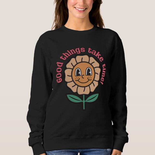 Good Things Take Time  Positive Thinking Motivatio Sweatshirt (Vorderseite)