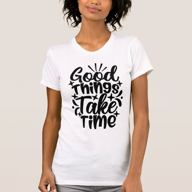 Good Things Take Time Typography Motivational T-Shirt (Vorderseite)