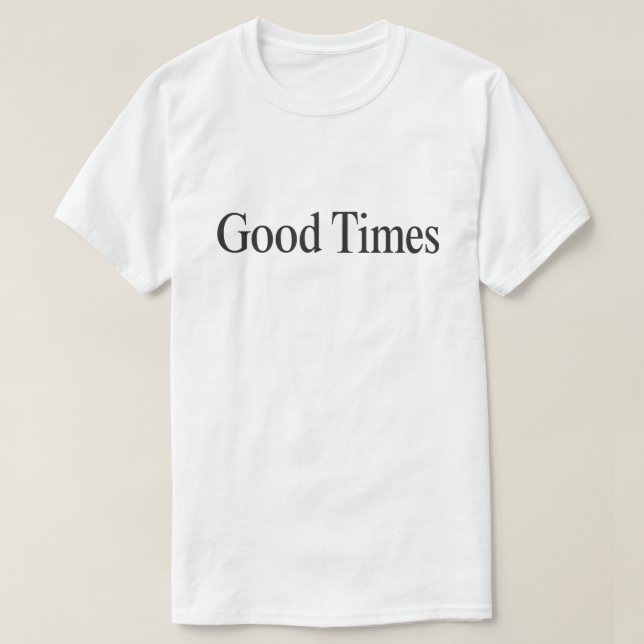 Good Times (Black Type on White) T - Shirt (Design vorne)