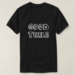 GOOD TIMES T-Shirt